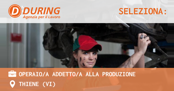 OFFERTA LAVORO - Operaio/a addetto/a alla produzione - THIENE (VI)