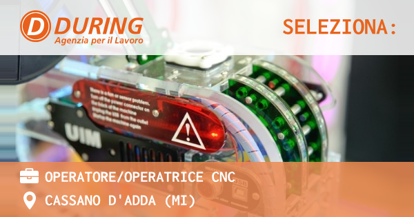 OFFERTA LAVORO - OPERATORE/OPERATRICE CNC - CASSANO D'ADDA (MI)