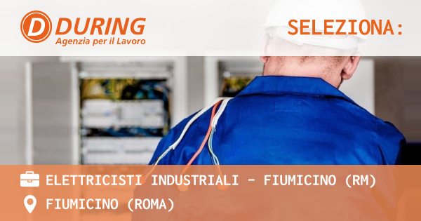 OFFERTA LAVORO - ELETTRICISTI INDUSTRIALI - FIUMICINO (RM) - FIUMICINO (Roma)