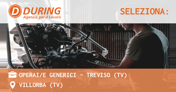 OFFERTA LAVORO - OPERAI/E GENERICI - TREVISO (TV) - VILLORBA (TV)