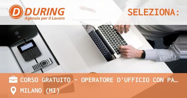OFFERTA LAVORO - CORSO GRATUITO - OPERATORE D’UFFICIO CON PACCHETTO OFFICE E PIATTAFORME E.LEARNING - MILANO (MI)