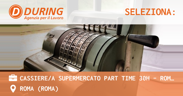 OFFERTA LAVORO - CASSIERE/A SUPERMERCATO PART TIME 30H - ROMA ZONA TOR MARANCIA - ROMA (Roma)