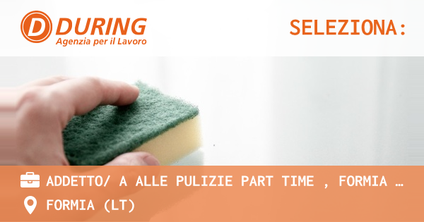 OFFERTA LAVORO - ADDETTO/ A ALLE PULIZIE PART TIME , FORMIA (LT) - FORMIA (LT)