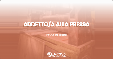 OFFERTA LAVORO - ADDETTO/A ALLA PRESSA - PAVIA DI UDINE (UD)