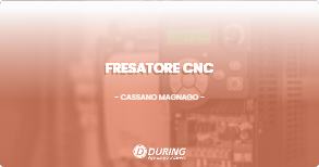 OFFERTA LAVORO - FRESATORE CNC - CASSANO MAGNAGO (VA)
