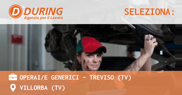 OFFERTA LAVORO - OPERAI/E GENERICI - TREVISO (TV) - VILLORBA (TV)
