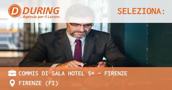 OFFERTA LAVORO - COMMIS DI SALA HOTEL 5* - FIRENZE - FIRENZE (FI)