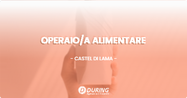 OFFERTA LAVORO - OPERAIO/A ALIMENTARE - CASTEL DI LAMA (AP)