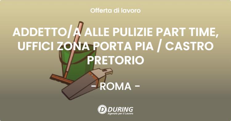 OFFERTA LAVORO - ADDETTO/A ALLE PULIZIE PART TIME, UFFICI ZONA PORTA PIA / CASTRO PRETORIO - ROMA (Roma)