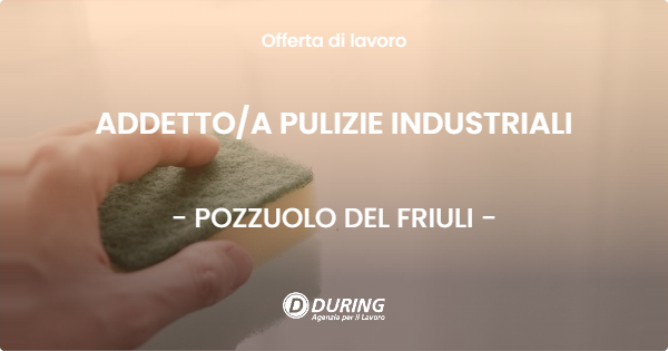 OFFERTA LAVORO - ADDETTOA PULIZIE INDUSTRIALI - POZZUOLO DEL FRIULI