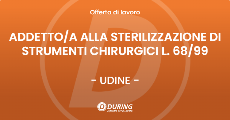 OFFERTA LAVORO - ADDETTO/A ALLA STERILIZZAZIONE DI STRUMENTI CHIRURGICI L. 68/99 - UDINE (UD)