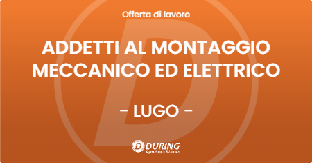 OFFERTA LAVORO - ADDETTI AL MONTAGGIO MECCANICO ED ELETTRICO - LUGO (RA)