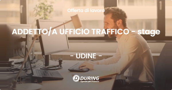 OFFERTA LAVORO - ADDETTO/A UFFICIO TRAFFICO - stage - UDINE (UD)