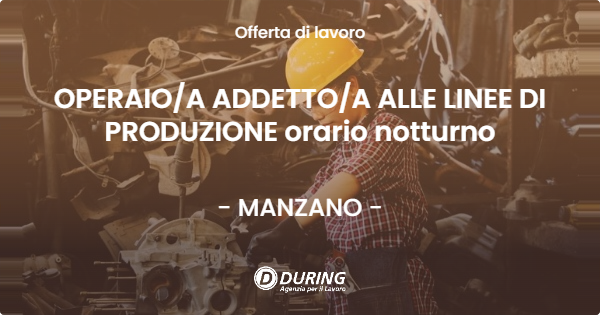 OFFERTA LAVORO - OPERAIOA ADDETTOA ALLE LINEE DI PRODUZIONE orario notturno - MANZANO