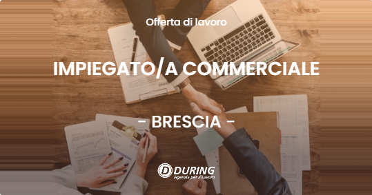 OFFERTA LAVORO - IMPIEGATOA COMMERCIALE - BRESCIA