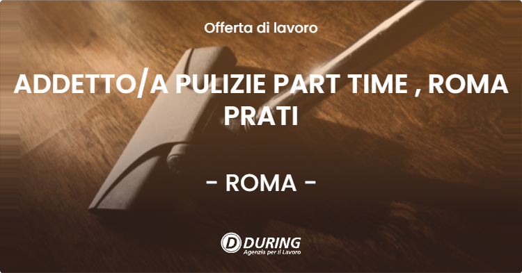 OFFERTA LAVORO - ADDETTOA PULIZIE PART TIME , ROMA PRATI - ROMA