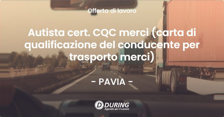 OFFERTA LAVORO - Autista cert. CQC merci (carta di qualificazione del conducente per trasporto merci) - PAVIA