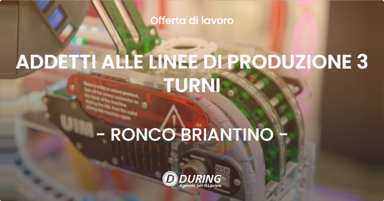 OFFERTA LAVORO - ADDETTI ALLE LINEE DI PRODUZIONE 3 TURNI - RONCO BRIANTINO