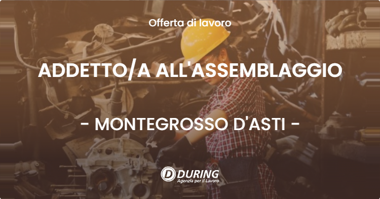 OFFERTA LAVORO - ADDETTOA ALL'ASSEMBLAGGIO - MONTEGROSSO D'ASTI