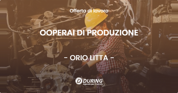 OFFERTA LAVORO - OOPERAI DI PRODUZIONE - ORIO LITTA