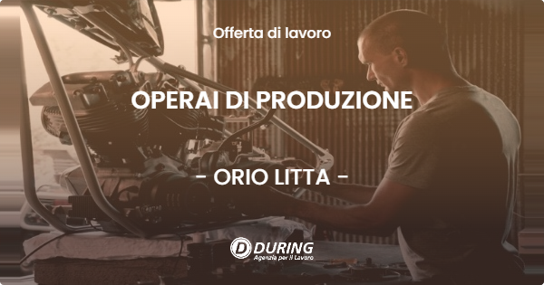 OFFERTA LAVORO - OPERAI DI PRODUZIONE - ORIO LITTA