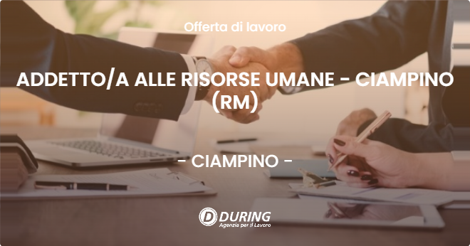 OFFERTA LAVORO - ADDETTOA ALLE RISORSE UMANE - CIAMPINO (RM) - CIAMPINO