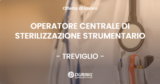 OFFERTA LAVORO - OPERATORE CENTRALE DI STERILIZZAZIONE STRUMENTARIO - TREVIGLIO