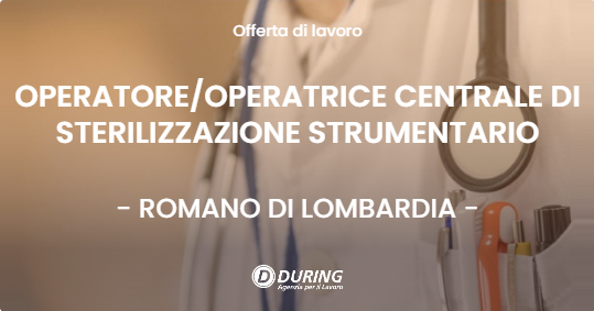 OFFERTA LAVORO - OPERATOREOPERATRICE CENTRALE DI STERILIZZAZIONE STRUMENTARIO - ROMANO DI LOMBARDIA