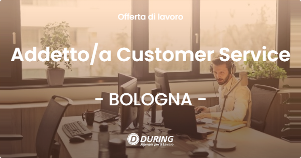 OFFERTA LAVORO - Addettoa Customer Service - BOLOGNA