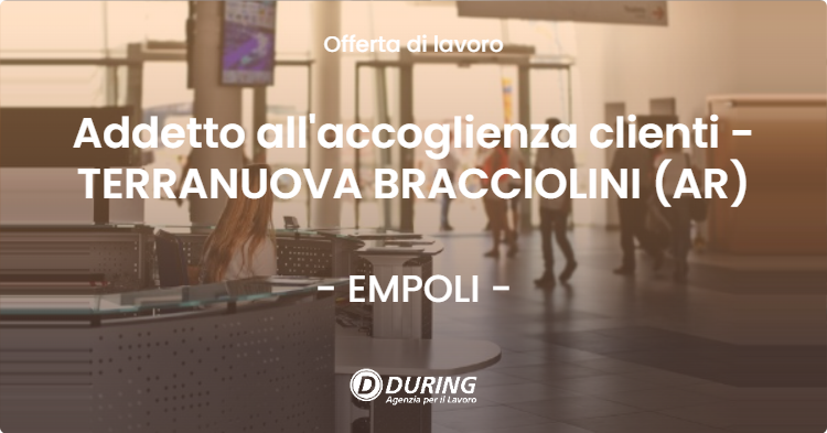 OFFERTA LAVORO - Addetto all'accoglienza clienti - TERRANUOVA BRACCIOLINI (AR) - EMPOLI