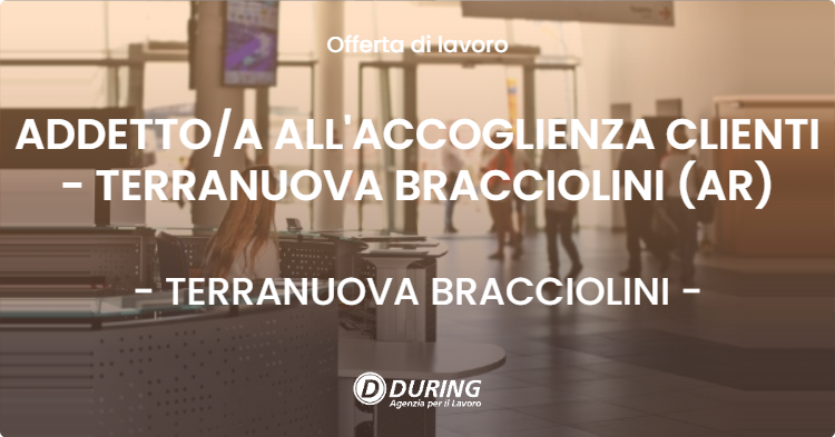 OFFERTA LAVORO - ADDETTOA ALL'ACCOGLIENZA CLIENTI - TERRANUOVA BRACCIOLINI (AR) - TERRANUOVA BRACCIOLINI