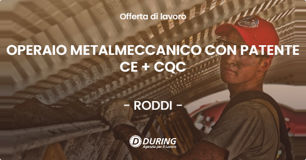 OFFERTA LAVORO - OPERAIO METALMECCANICO CON PATENTE CE + CQC - RODDI