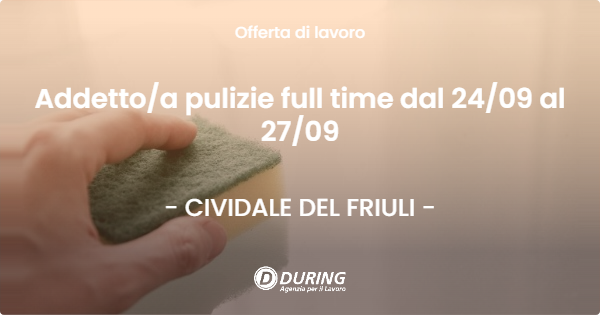 OFFERTA LAVORO - Addetto/a pulizie full time dal 24/09 al 27/09 - CIVIDALE DEL FRIULI (UD)