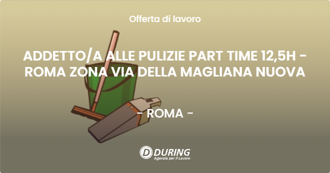 OFFERTA LAVORO - ADDETTO/A ALLE PULIZIE PART TIME 12,5H -  ROMA ZONA VIA DELLA MAGLIANA NUOVA - ROMA (Roma)