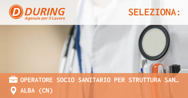 OFFERTA LAVORO - OPERATORE SOCIO SANITARIO PER STRUTTURA SANITARIA (OSS) - ALBA (CN)
