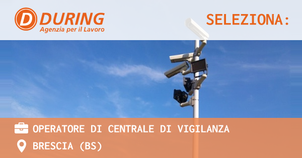 OFFERTA LAVORO - OPERATORE DI CENTRALE DI VIGILANZA - BRESCIA (BS)
