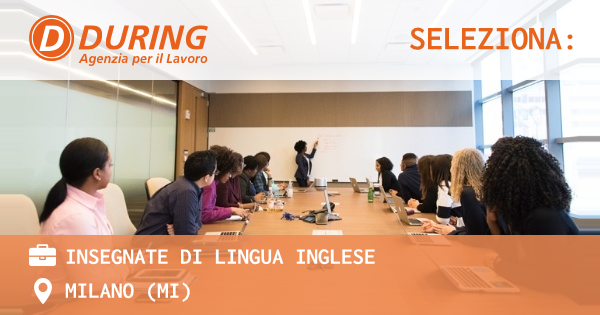 OFFERTA LAVORO - INSEGNATE DI LINGUA INGLESE - MILANO (MI)