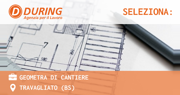 OFFERTA LAVORO - GEOMETRA DI CANTIERE - TRAVAGLIATO (BS)