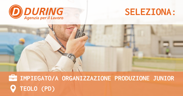 OFFERTA LAVORO - IMPIEGATOA ORGANIZZAZIONE PRODUZIONE JUNIOR - TEOLO (PD)