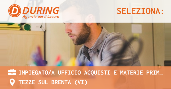 OFFERTA LAVORO - IMPIEGATOA UFFICIO ACQUISTI E MATERIE PRIME SETTORE MECCANICO - TEZZE SUL BRENTA (VI)