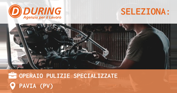 OFFERTA LAVORO - OPERAIO PULIZIE SPECIALIZZATE - PAVIA (PV)