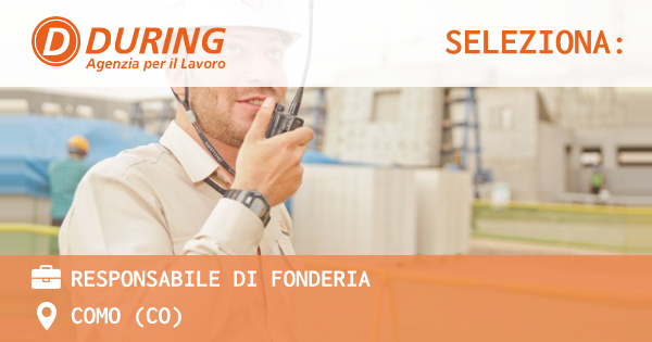 OFFERTA LAVORO - Responsabile di fonderia - COMO (CO)