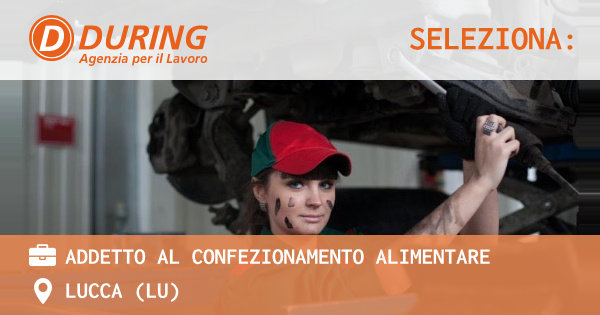 OFFERTA LAVORO - ADDETTO AL CONFEZIONAMENTO ALIMENTARE - LUCCA (LU)