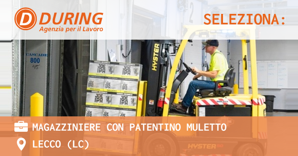 OFFERTA LAVORO - MAGAZZINIERE con PATENTINO MULETTO - LECCO (LC)