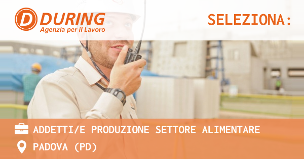 OFFERTA LAVORO - ADDETTIE PRODUZIONE SETTORE ALIMENTARE - PADOVA (PD)