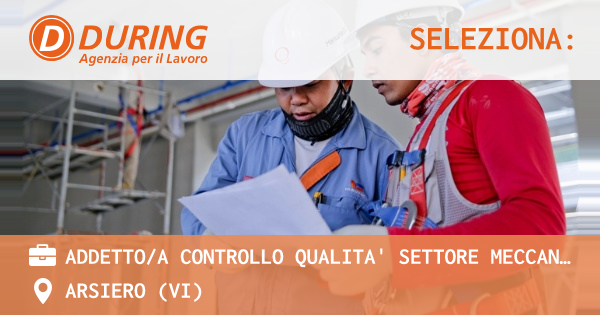OFFERTA LAVORO - ADDETTOA CONTROLLO QUALITA' SETTORE MECCANICO - ARSIERO (VI)