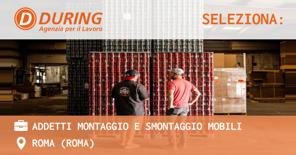 OFFERTA LAVORO - ADDETTI MONTAGGIO E SMONTAGGIO MOBILI - ROMA (Roma)