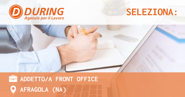 OFFERTA LAVORO - ADDETTOA FRONT OFFICE - AFRAGOLA (NA)