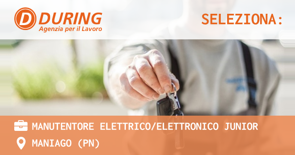 OFFERTA LAVORO - MANUTENTORE ELETTRICOELETTRONICO JUNIOR - MANIAGO (PN)