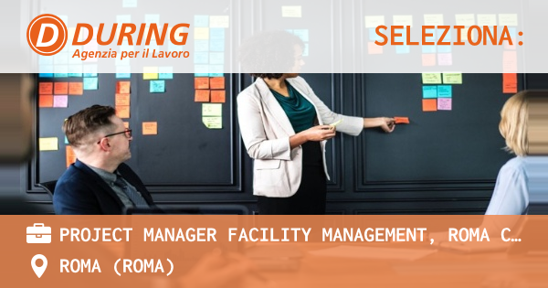 OFFERTA LAVORO - PROJECT MANAGER FACILITY MANAGEMENT, ROMA CENTRO - ROMA (Roma)